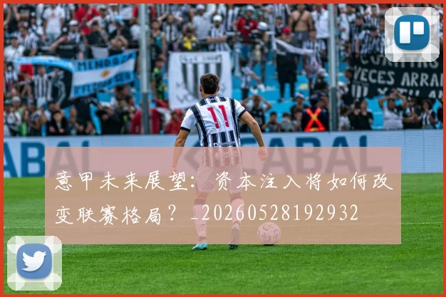 意甲未来展望：资本注入将如何改变联赛格局？_20260528192932